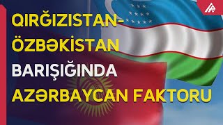 Mərkəzi Asiyanın birliyində Azərbaycan əli: Özbəkistan torpaqları niyə qırğızlara bağışladı?