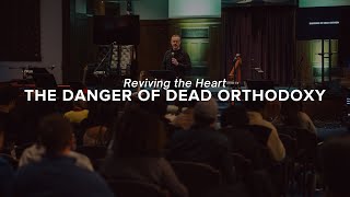 Reviving the Heart: The Danger of Dead Orthodoxy