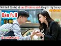 [Review Phim] Gặp Lại Mối Tình Đầu Sau 10 Năm Xa Cách | Bí Mật Không Thể Yêu Đương | Bản Full 1-30