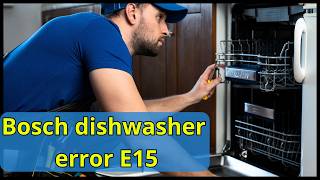 Bosch Dishwasher Error E15 - How to Fix Leak & Reset (Easy Guide)