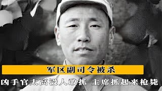 1943年軍區副司令被殺，凶手官太高沒人敢抓，主席：抓起來槍斃