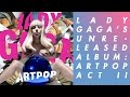 LADY GAGA'S SCRAPPED ALBUM: ARTPOP ACT II | Unheard Of