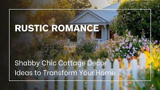 Rustic Romance: Shabby Chic Cottage Decor Ideas to Transform Your Home