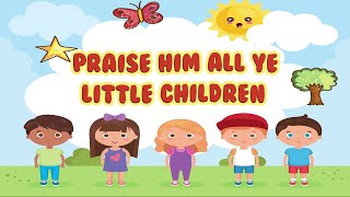 Praise Him All Ye Little Children | Christian Songs For Kids