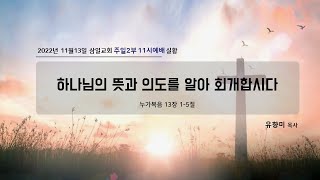 [삼일교회] 2022년 11월 13일 주일오전 9시 1부예배 * 설교제목: 하나님의 뜻과 의도를 알아 회개합시다  * 설교본문: 누가복음 13장 1-5절 * 설교자:  유향미 목사