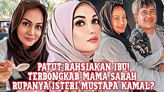 Patut Rahsiakan Ibu! Terbongkar Mama Sarah Rupanya Isteri Mustapa Kamal?