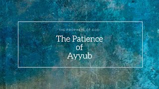 Episode 17: The Patience of Ayyub | The Prophets of God with Shaykh Azhar Nasser