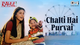 Chalti Hai Purvai | Rahul | Alka Yagnik, Mahalakshmi Iyer | Neha, Jatin Garewal, Child Yash