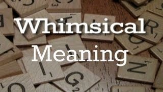 Whimsical Meaning | Pronunciation | Origin