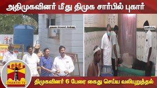 அதிமுகவினர் மீது திமுக சார்பில் புகார் | திமுகவினர் 6 பேரை கைது செய்ய வலியுறுத்தல்