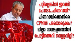 പിണറായിയെ പരസ്യമായി വെല്ലുവിളിച്ച് CPM ജില്ലാ സമ്മേളനത്തിൽ പൊട്ടിത്തെറി ഞെട്ടി ഗോവിന്ദൻ?