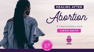 Healing After Abortion : A Conversation with Gwen Smith