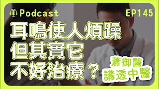 耳鳴好煩人！為什麼難治療？｜蕭御醫講透中醫Podcast EP145