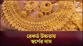 রেকর্ড উচ্চতায় স্বর্ণের দাম | BD Gold Price | Gold Price Hike | Channel 24