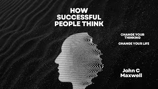 How Successful People Think | John C Maxwell | Book Summary