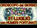 OROSCOPO del GIORNO | NUMERI FORTUNATI e i SEGNI MIGLIORI del GIORNO (31 Luglio 2024)