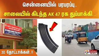 சென்னையில் பரபரப்பு.. சாலையில் கிடந்த ஏகே 47 ரக துப்பாக்கி... 30 தோட்டாக்கள்..!!