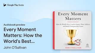 Every Moment Matters: How the World's Best… by John O'Sullivan · Audiobook preview