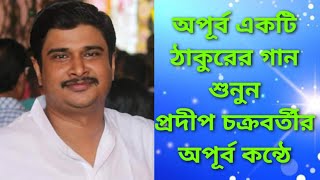 অপূর্ব একটি মনভরানো ঠাকুরের গান শুনুন প্রদীপ চক্রবর্তীর অপূর্ব কন্ঠে