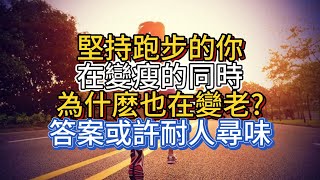 堅持跑步的你，在變瘦的同時，為什麽也在變老？答案或許耐人尋味