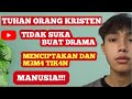 TUHAN ORANG KRISTEN TIDAK SUKA DRAMA, MENCIPTAKAN MANUSIA DAN M3 M4T1K4NY4!!