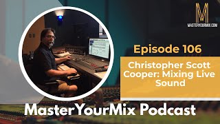 Master Your Mix Podcast EP106: Christopher Scott Cooper: Mixing Live Sound