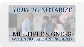 How to notarize multiple document signers (not all are present)