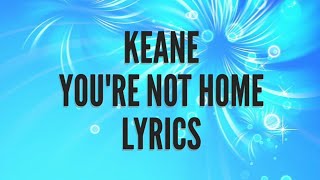 Keane - You're Not Home lyrics