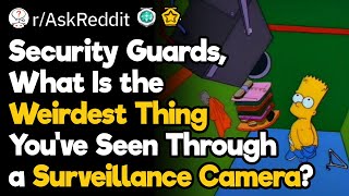 Security Guards, What Is the Weirdest Thing You’ve Seen on Camera?