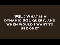 SQL : What is a dynamic SQL query, and when would I want to use one?