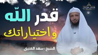 القضاء والقدر - اقدار الله و اختياراتنا كبشر - محاضرة جدا مهمة مع الشيخ سعد العتيق