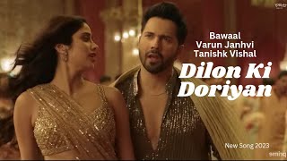 Dilon Ki Doriyan | New Song 2023| Bawaal | Varun Dhawan | Janhvi Kapoor | Tanishk | Vishal