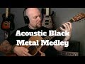 Black Metal Acoustic Guitar Medley Featuring Burzum, Darkthrone, Dissection