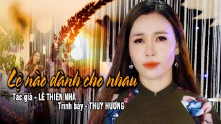 LỆ NÀO DÀNH CHO NHAU, ST - LÊ THIÊN NHÃ | THUỲ HƯƠNG | CHỈ CÒN LẠI ĐÊM NAY, RỒI MAI MÌNH XA CÁCH....