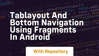 tablayout and bottom navigation using fragments in android