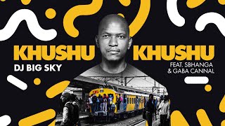 Dj Big Sky Feat Sbhanga And Gaba Cannal - Khushukhushu Official Audio