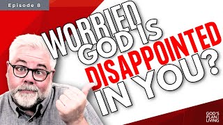 Are You Worried That God Is Disappointed In You? | Christian Podcast | Online Discipleship Training