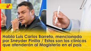 Exclusiva: habla Luis Carlos Barreto / Las clínicas que atenderán al magisterio