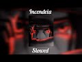 Incendeia | ( S L O W E D )