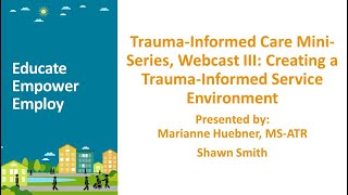 Trauma-Informed Care Mini-Series, Webcast III: Creating a Trauma- Informed Service Environment