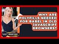 Why Are Polyfills Needed For Babel In Old JavaScript Browsers? - JavaScript Toolkit