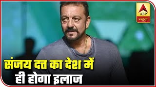 Sanjay Dutt To Undergo Cancer Treatment In India Only | ABP News
