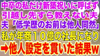 【スカッとする話】中卒の私だけ義実家の新築祝いに呼ばず引越し先すら教えない夫「低学歴のお前は他人同然」→私が年商１０億の社長になった途端、手のヒラ返しされたので赤の他人設定を貫いた結果【修羅場】