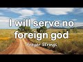 I will serve no foreign god | Strings Prayer Music