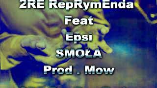 2RE RepRymEnda Feat . EPSI - SMOŁA Prod . Mow