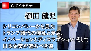 【CIGSセミナー】シリコンバレーから見たトランプ時代の混乱と矛盾、イノベーションとディスラプション、そして日本企業が進むべき道