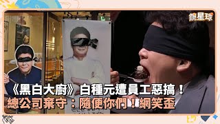 《黑白大廚》白種元遭員工惡搞！　總公司棄守：隨便你們！網笑歪｜鏡速報 #鏡星球