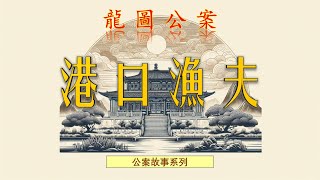 【龍圖公案】港口漁夫（白話文） #罪案故事 #包拯 #助眠故事 #中國古典文學故事 #包公 #小說