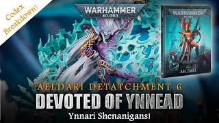 New Aeldari Detachment Rules: 6. DEVOTED OF YNNEAD - Ynnari Shenanigans! WH40K CODEX BREAKDOWN