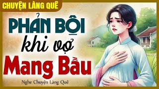 CẢ XÓM KHEN HAY - PHẢN BỘI KHI VỢ MANG BẦU: Đọc Truyện Làng Quê 2025